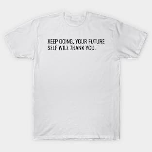 Keep going, your futur self will tank you. T-Shirt